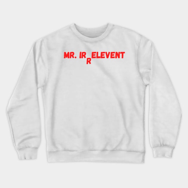 MR. IRRELEVENT Crewneck Sweatshirt by zaiynabhw